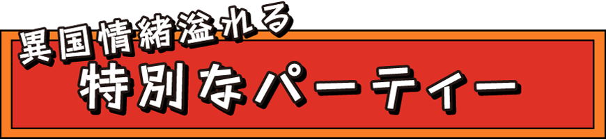 異国情緒溢れる特別なパーティー